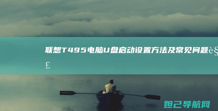 联想T495电脑U盘启动设置方法及常见问题解答 (联想t495属什么档次)