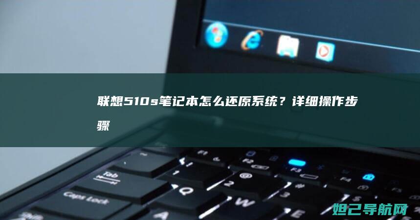 联想510s笔记本怎么还原系统？详细操作步骤教你轻松恢复出厂设置 (联想510s和510pro区别)