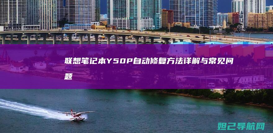 联想笔记本Y50P自动修复方法详解与常见问题解决 (联想笔记本y7000)