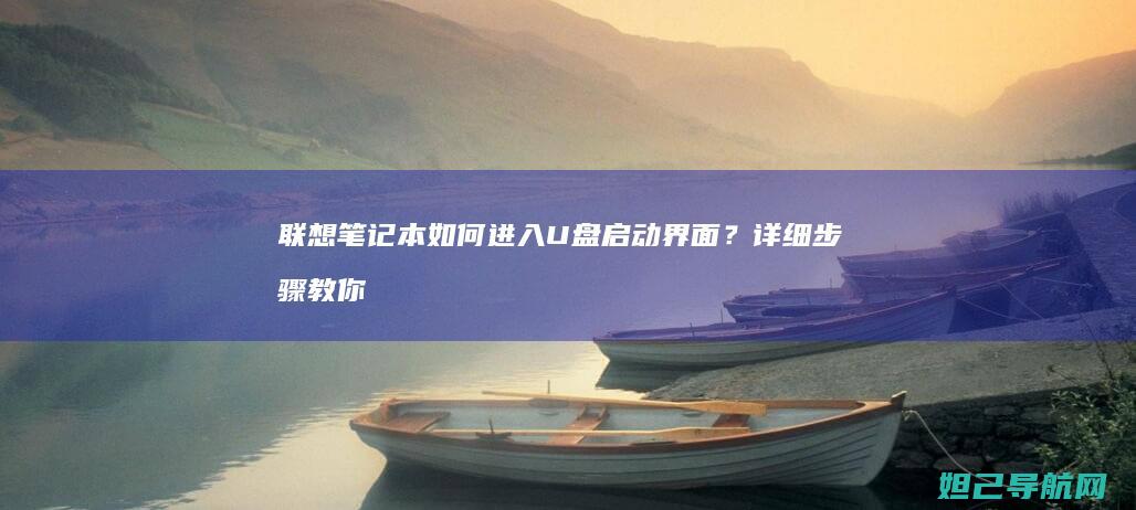 联想笔记本如何进入U盘启动界面？详细步骤教你轻松操作 (联想笔记本如何进入bios)