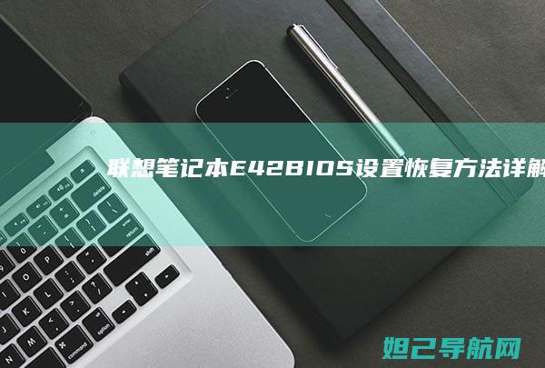 联想笔记本E42 BIOS设置恢复方法详解 (联想笔记本e430配置)