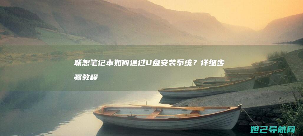 联想笔记本如何通过U盘安装系统？详细步骤教程来了 (联想笔记本如何进入bios)