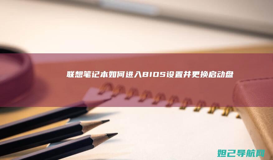 联想笔记本如何进入BIOS设置并更换启动盘 (联想笔记本如何恢复出厂设置)