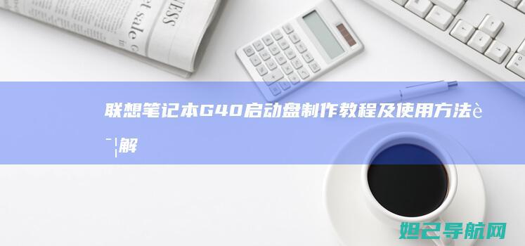 联想笔记本G40启动盘制作教程及使用方法详解 (联想笔记本g50-70参数)