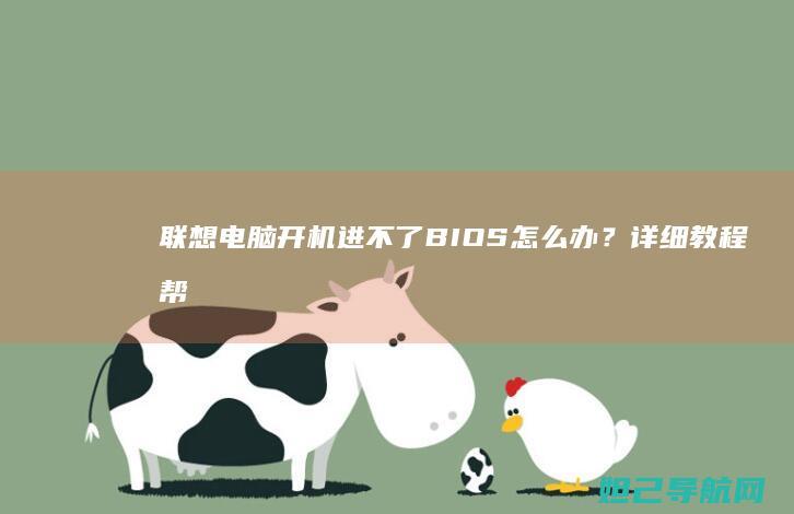 联想电脑开机进不了BIOS怎么办？详细教程帮你搞定 (联想电脑开机没反应)
