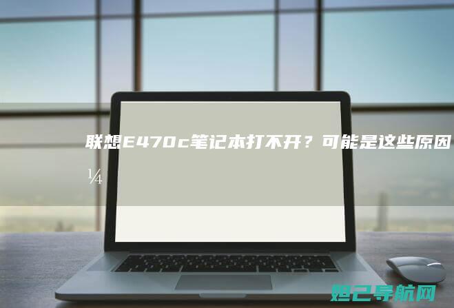 联想E470c笔记本打不开？可能是这些原因导致的 (联想e470笔记本电脑参数)