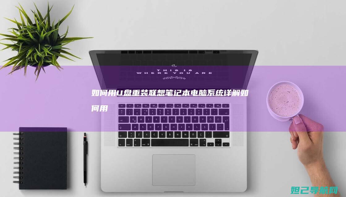 如何用U盘重装联想笔记本电脑系统详解 (如何用u盘重置电脑开机密码)