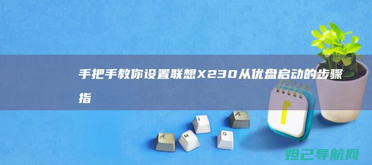 手把手教你设置联想X230从优盘启动的步骤指南 (手把手教你设置路由器)