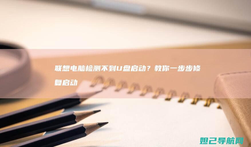 联想电脑检测不到U盘启动？教你一步步修复启动问题 (联想电脑检测不到硬盘)